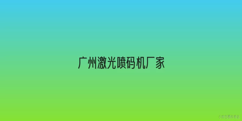 广州激光喷码机厂家:2026年广州激光喷码机厂家有哪些新趋势？