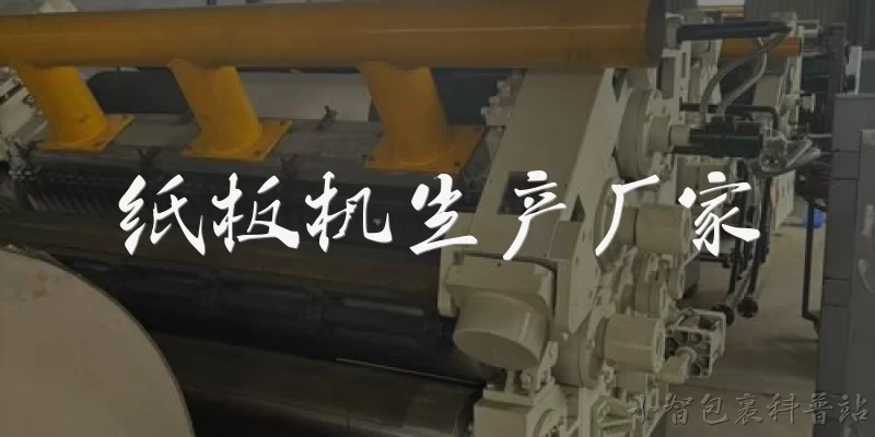 纸板机生产厂家:纸板机生产厂家主要分布在哪些地区？