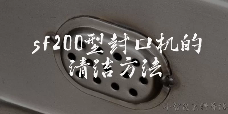 sf200型封口机的清洁方法:SF200型封口机日常清洁前需要做哪些安全准备？