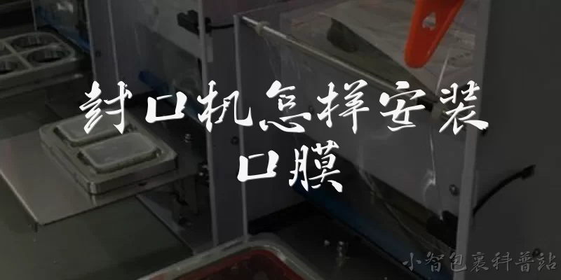 封口机怎样安装口膜:封口机怎样安装口膜?