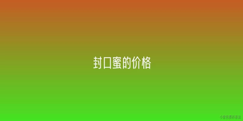 封口蜜的价格:封口蜜的市场价格一般是多少？