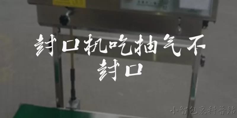封口机吃抽气不封口:封口机抽气正常但就是不封口，是怎么回事？