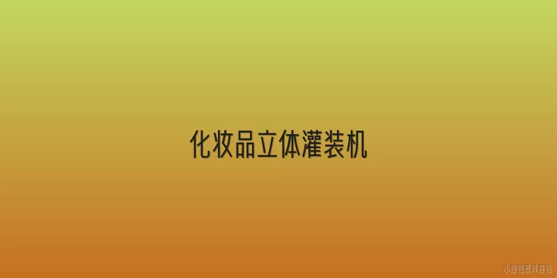 化妆品立体灌装机:什么是化妆品立体灌装机？