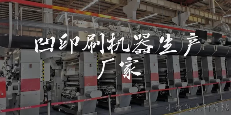 凹印刷机器生产厂家:凹印刷机器生产厂家主要有哪些知名品牌?