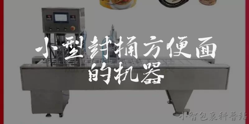 小型封桶方便面的机器:什么是小型封桶方便面的机器?