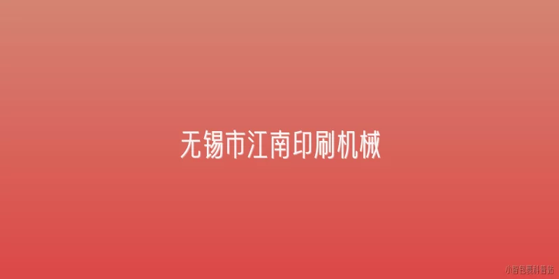 无锡市江南印刷机械:无锡市江南印刷机械的主要产品是什么？