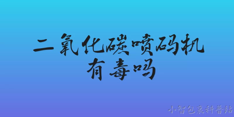 二氧化碳喷码机有毒吗:2026年二氧化碳喷码机有毒吗？ - 2026最新喷码机问答知识盘点大全