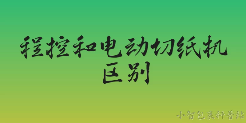 程控和电动切纸机区别:程控切纸机和电动切纸机在定义上有什么区别？ - 2026最新切纸机问答知识盘点大全