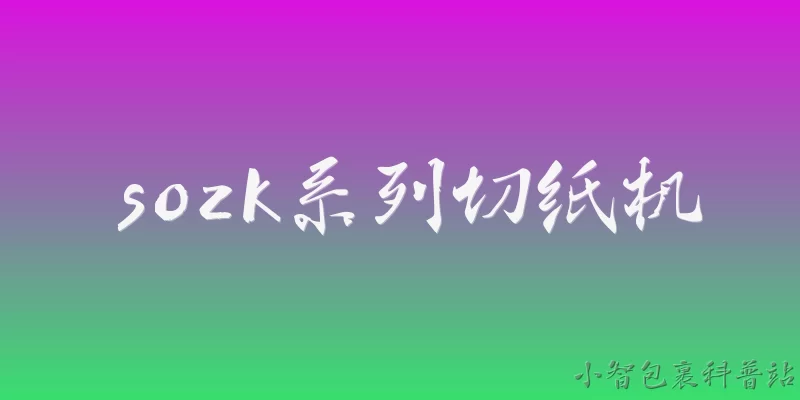 sozk系列切纸机:sozk系列切纸机在2026年的市场表现如何？ - 2026最新切纸机问答知识盘点大全