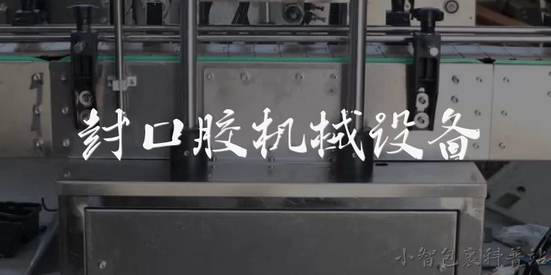 封口胶机械设备:2026年封口胶机械设备行业整体运行情况如何？ - 2026最新设备问答知识盘点大全