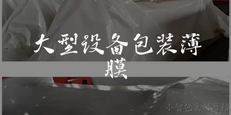 大型设备包装薄膜:2026年大型设备包装薄膜的市场规模和技术趋势如何？ - 2026最新设备问答知识盘点大全