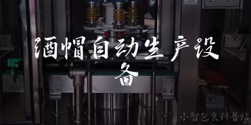 酒帽自动生产设备:什么是酒帽自动生产设备？