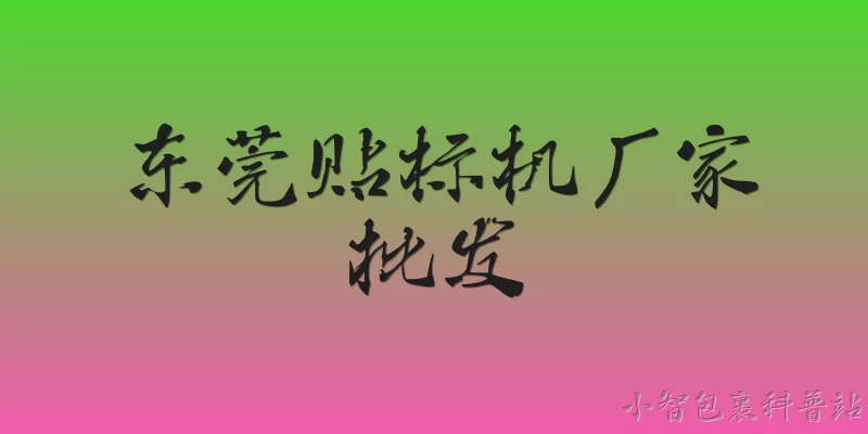 东莞贴标机厂家批发:2026年东莞贴标机厂家批发市场整体规模如何？ - 2026最新贴标机问答知识盘点大全