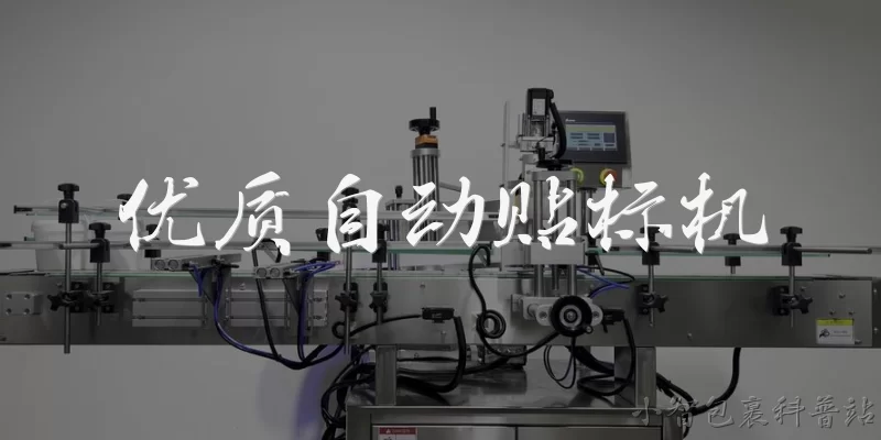 优质自动贴标机:什么是优质自动贴标机？如何判断一台自动贴标机是否优质？
