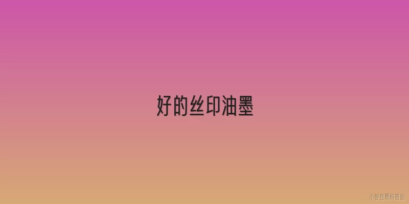 好的丝印油墨:好的丝印油墨应具备哪些基本性能？