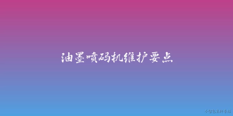 油墨喷码机维护要点:2026年油墨喷码机日常维护的核心要点有哪些？
