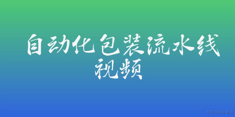 自动化包装流水线视频:2026年自动化包装流水线视频中最常见的技术亮点有哪些？